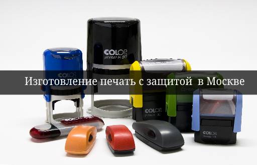 Изготовление печатей с защитой в Москве